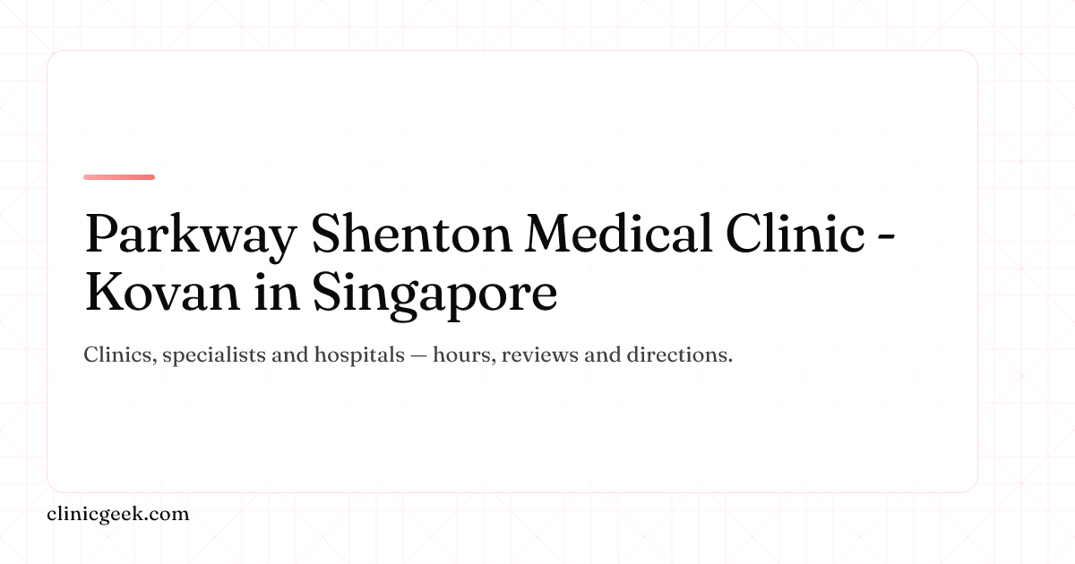 Parkway Shenton Medical Clinic - Kovan | General Practitioner in ...