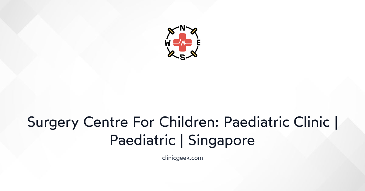 Surgery Centre For Children Paediatric Clinic Paediatric Singapore